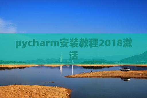 pycharm安装教程2018激活 pycharm安装教程2018激活